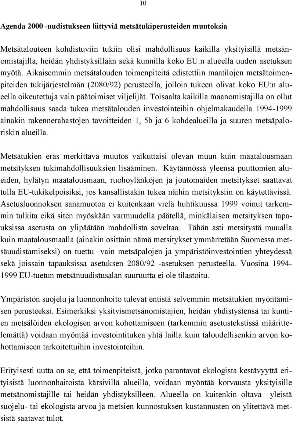 Aikaisemmin metsätalouden toimenpiteitä edistettiin maatilojen metsätoimenpiteiden tukijärjestelmän (2080/92) perusteella, jolloin tukeen olivat koko EU:n alueella oikeutettuja vain päätoimiset