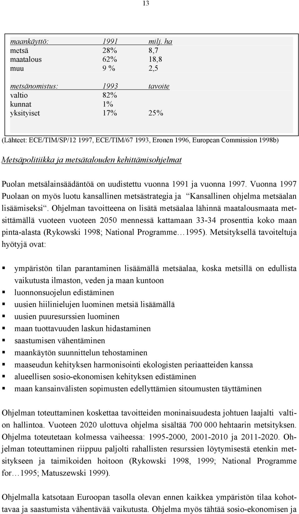 1998b) Metsäpolitiikka ja metsätalouden kehittämisohjelmat Puolan metsälainsäädäntöä on uudistettu vuonna 1991 ja vuonna 1997.