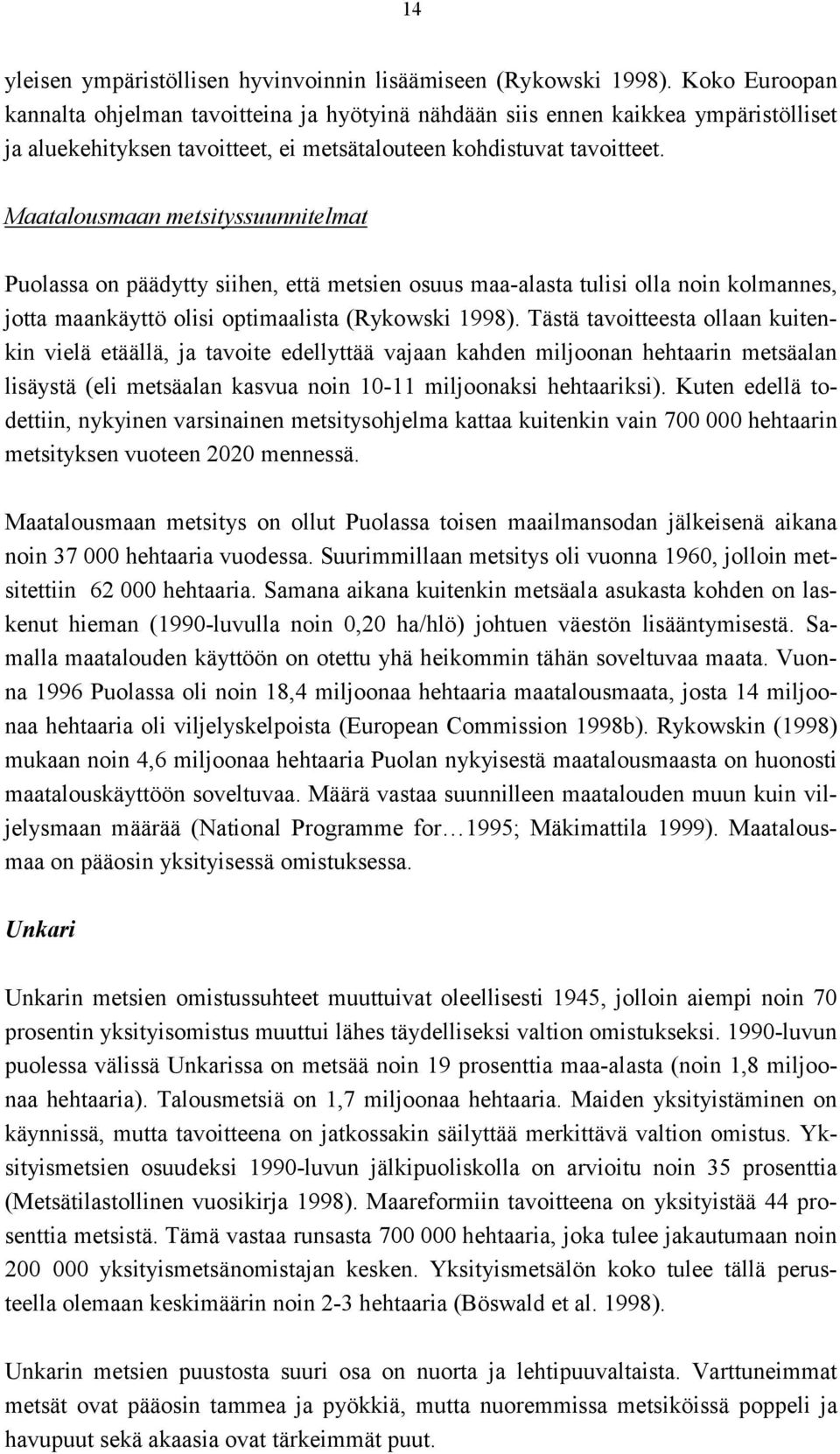 Maatalousmaan metsityssuunnitelmat Puolassa on päädytty siihen, että metsien osuus maa-alasta tulisi olla noin kolmannes, jotta maankäyttö olisi optimaalista (Rykowski 1998).