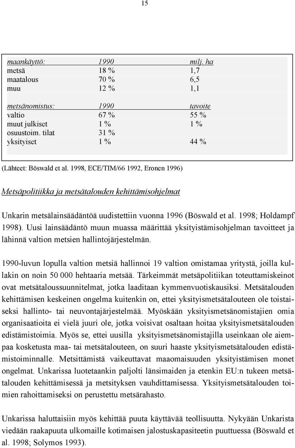 1998, ECE/TIM/66 1992, Eronen 1996) Metsäpolitiikka ja metsätalouden kehittämisohjelmat Unkarin metsälainsäädäntöä uudistettiin vuonna 1996 (Böswald et al. 1998; Holdampf 1998).