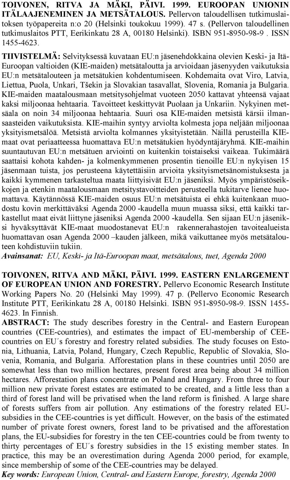 TIIVISTELMÄ: Selvityksessä kuvataan EU:n jäsenehdokkaina olevien Keski- ja Itä- Euroopan valtioiden (KIE-maiden) metsätaloutta ja arvioidaan jäsenyyden vaikutuksia EU:n metsätalouteen ja metsätukien