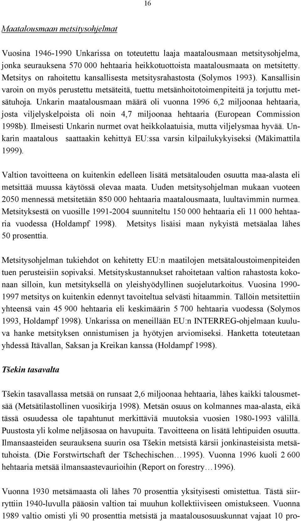 Unkarin maatalousmaan määrä oli vuonna 1996 6,2 miljoonaa hehtaaria, josta viljelyskelpoista oli noin 4,7 miljoonaa hehtaaria (European Commission 1998b).