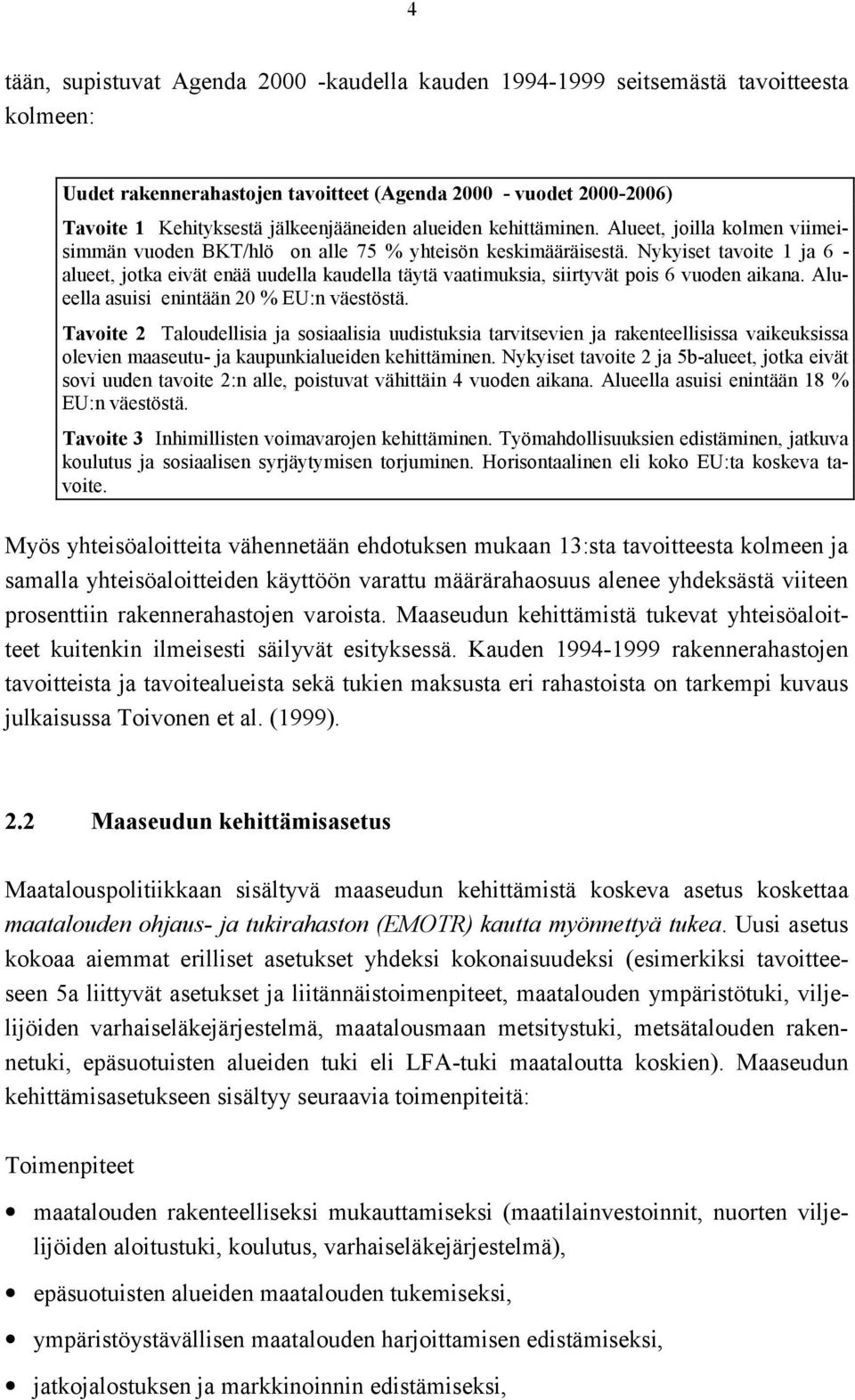 Nykyiset tavoite 1 ja 6 - alueet, jotka eivät enää uudella kaudella täytä vaatimuksia, siirtyvät pois 6 vuoden aikana. Alueella asuisi enintään 20 % EU:n väestöstä.