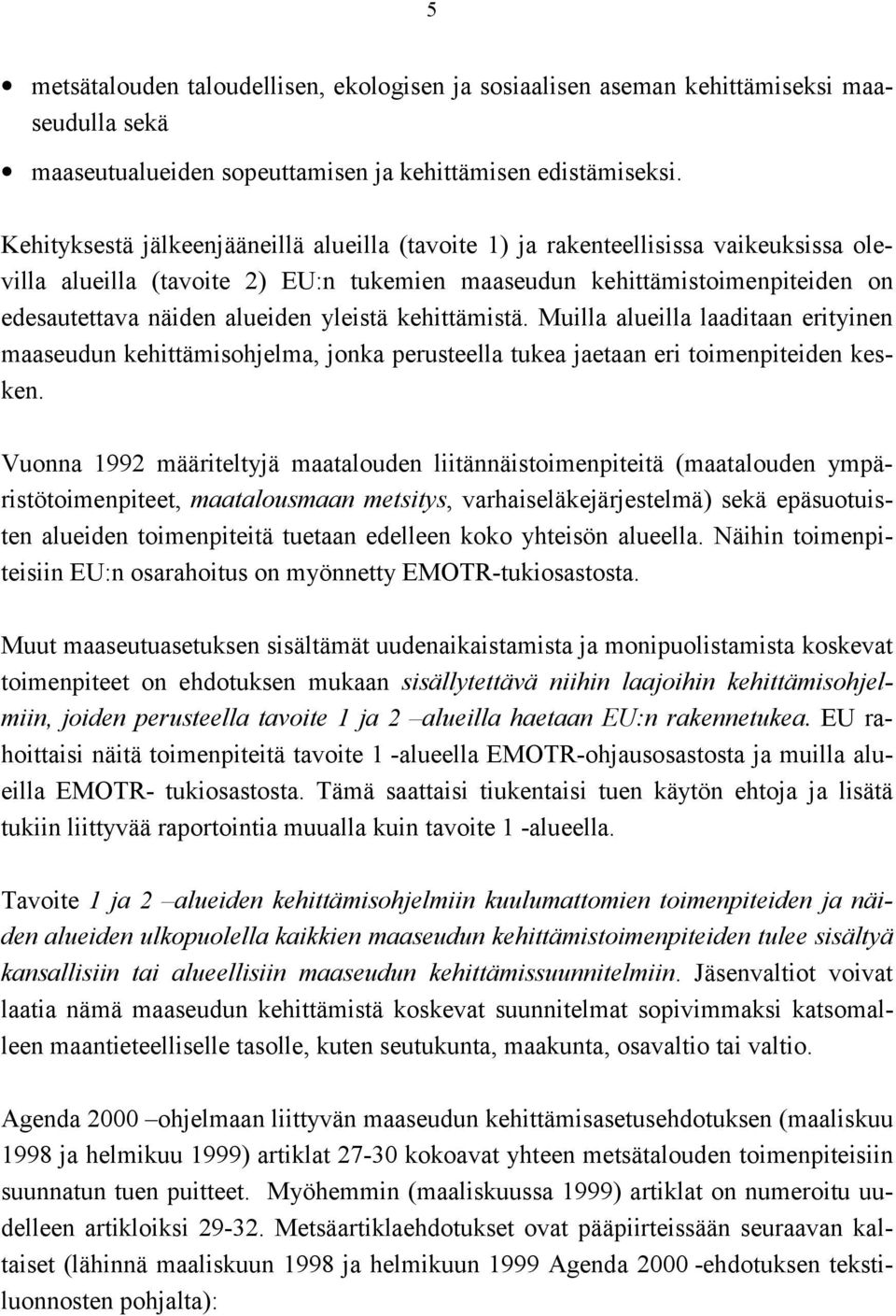 yleistä kehittämistä. Muilla alueilla laaditaan erityinen maaseudun kehittämisohjelma, jonka perusteella tukea jaetaan eri toimenpiteiden kesken.