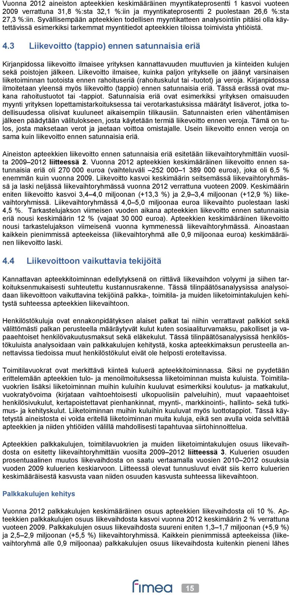 3 Liikevoitto (tappio) ennen satunnaisia eriä Kirjanpidossa liikevoitto ilmaisee yrityksen kannattavuuden muuttuvien ja kiinteiden kulujen sekä poistojen jälkeen.