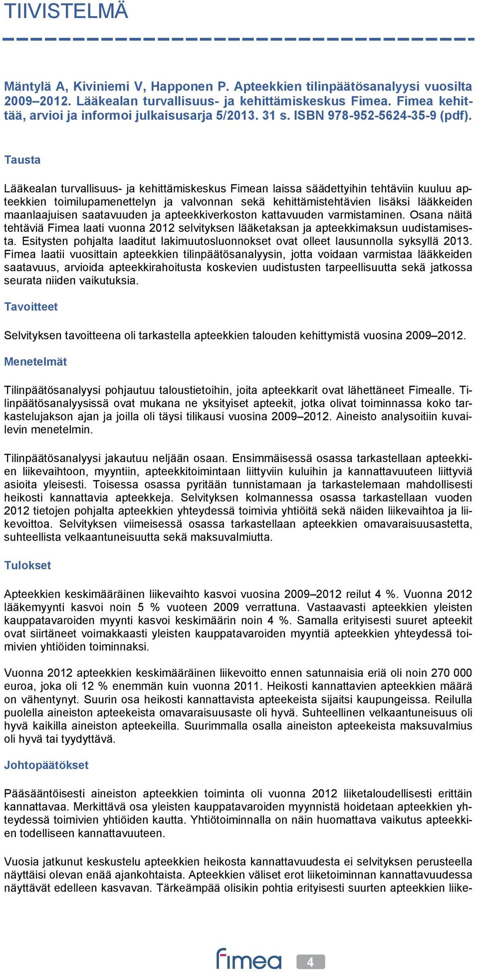 Tausta Lääkealan turvallisuus- ja kehittämiskeskus Fimean laissa säädettyihin tehtäviin kuuluu apteekkien toimilupamenettelyn ja valvonnan sekä kehittämistehtävien lisäksi lääkkeiden maanlaajuisen