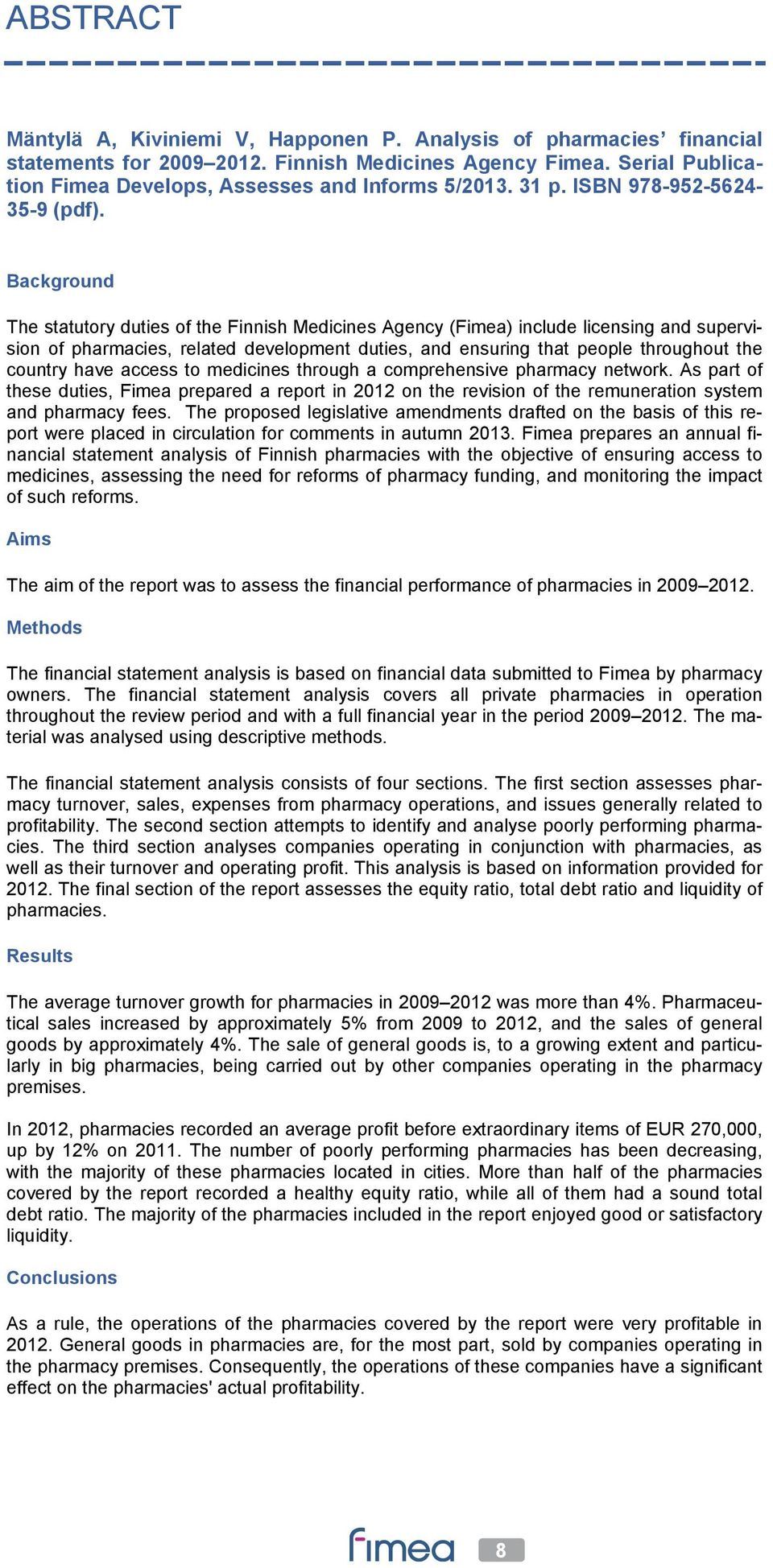 Background The statutory duties of the Finnish Medicines Agency (Fimea) include licensing and supervision of pharmacies, related development duties, and ensuring that people throughout the country