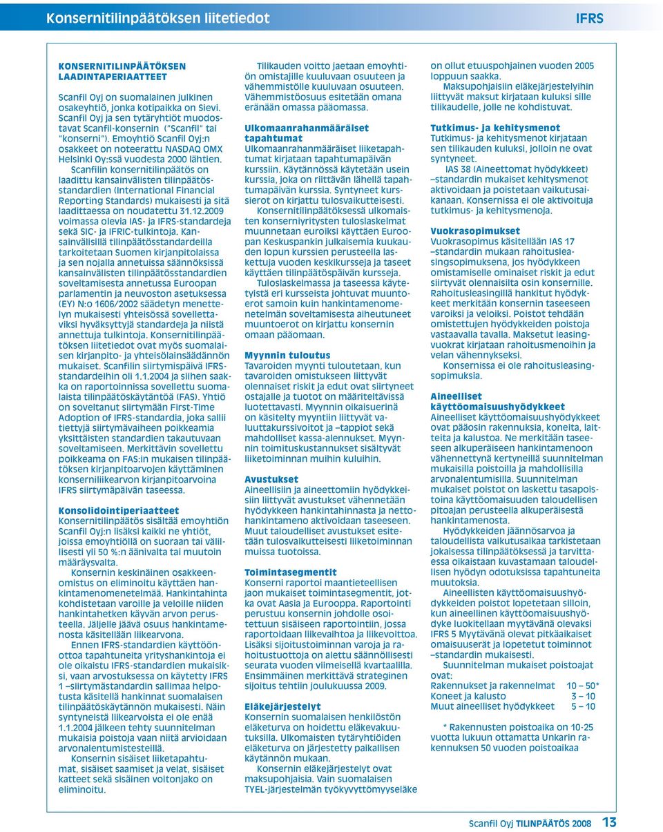 Scanfilin konsernitilinpäätös on laadittu kansainvälisten tilinpäätösstandardien (International Financial Reporting Standards) mukaisesti ja sitä laadittaessa on noudatettu 31.12.