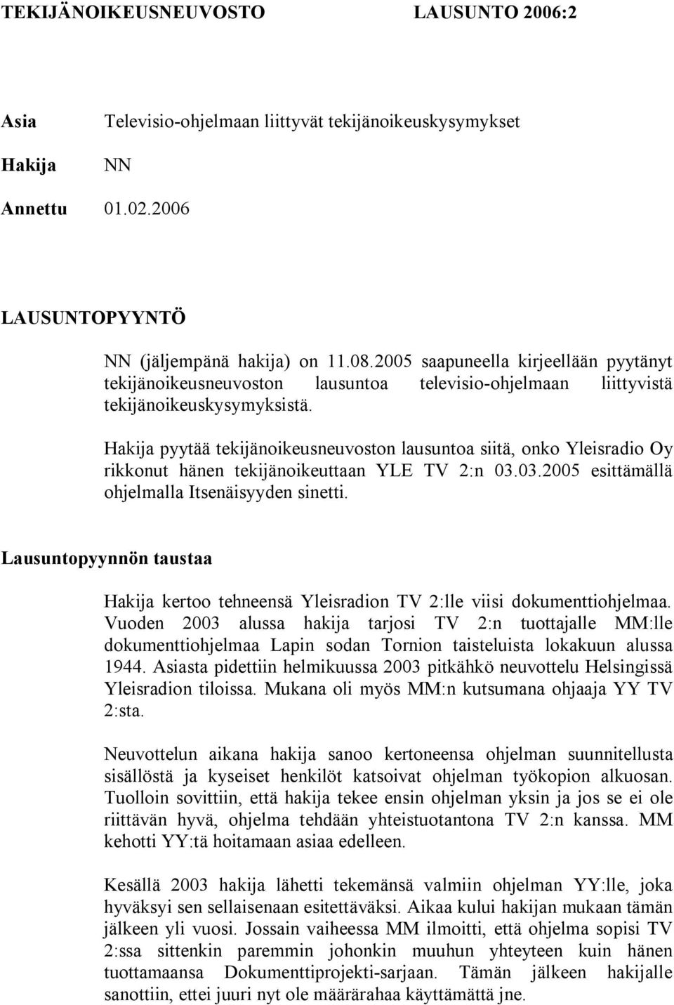 Hakija pyytää tekijänoikeusneuvoston lausuntoa siitä, onko Yleisradio Oy rikkonut hänen tekijänoikeuttaan YLE TV 2:n 03.03.2005 esittämällä ohjelmalla Itsenäisyyden sinetti.