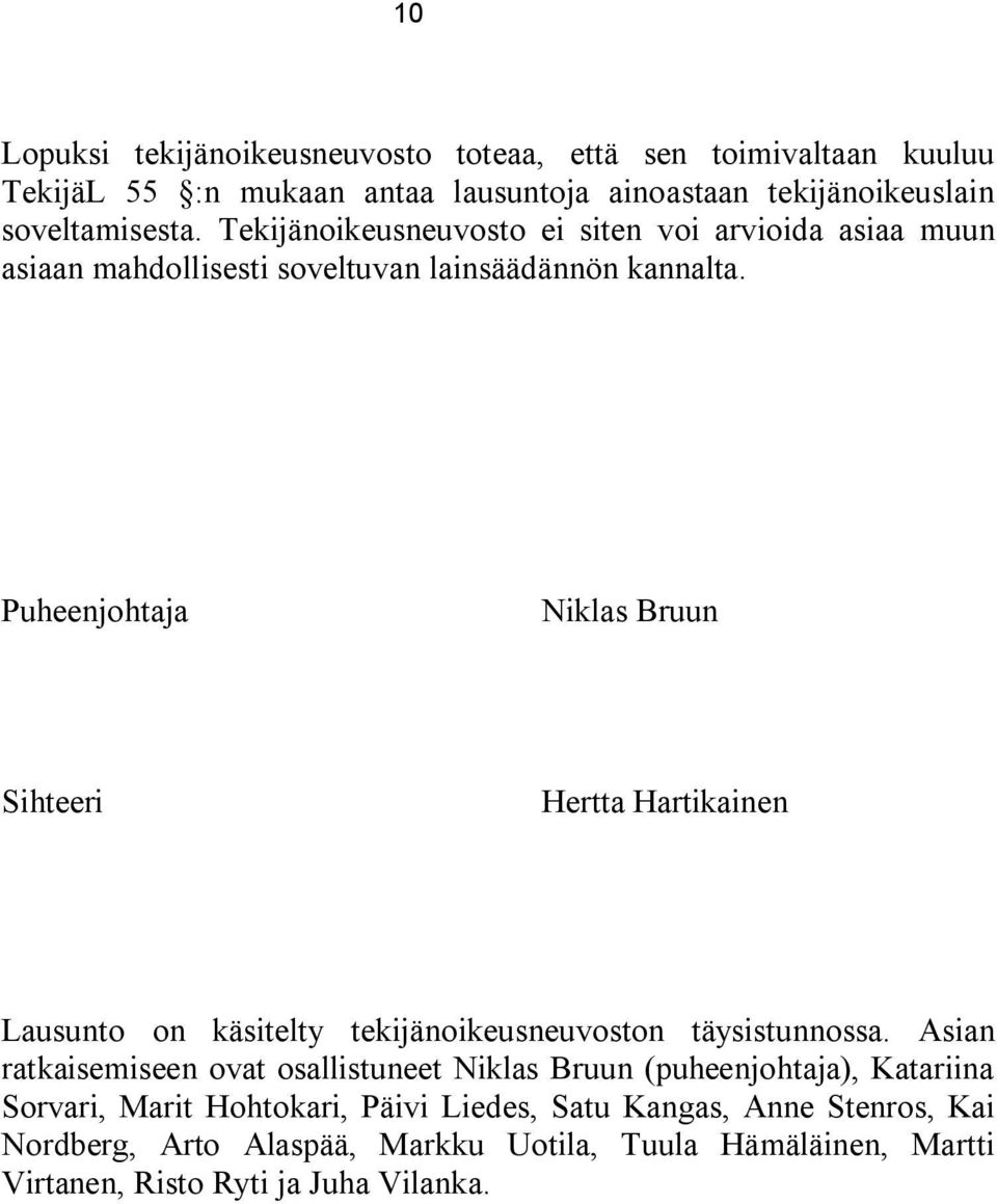 Puheenjohtaja Niklas Bruun Sihteeri Hertta Hartikainen Lausunto on käsitelty tekijänoikeusneuvoston täysistunnossa.