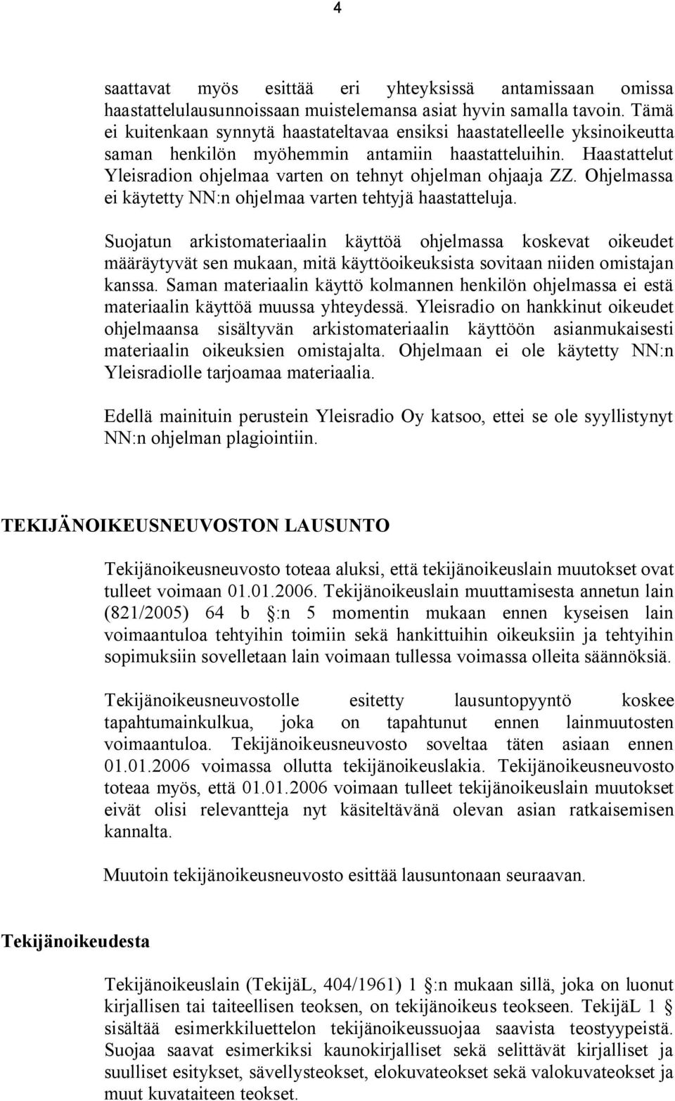 Haastattelut Yleisradion ohjelmaa varten on tehnyt ohjelman ohjaaja ZZ. Ohjelmassa ei käytetty NN:n ohjelmaa varten tehtyjä haastatteluja.