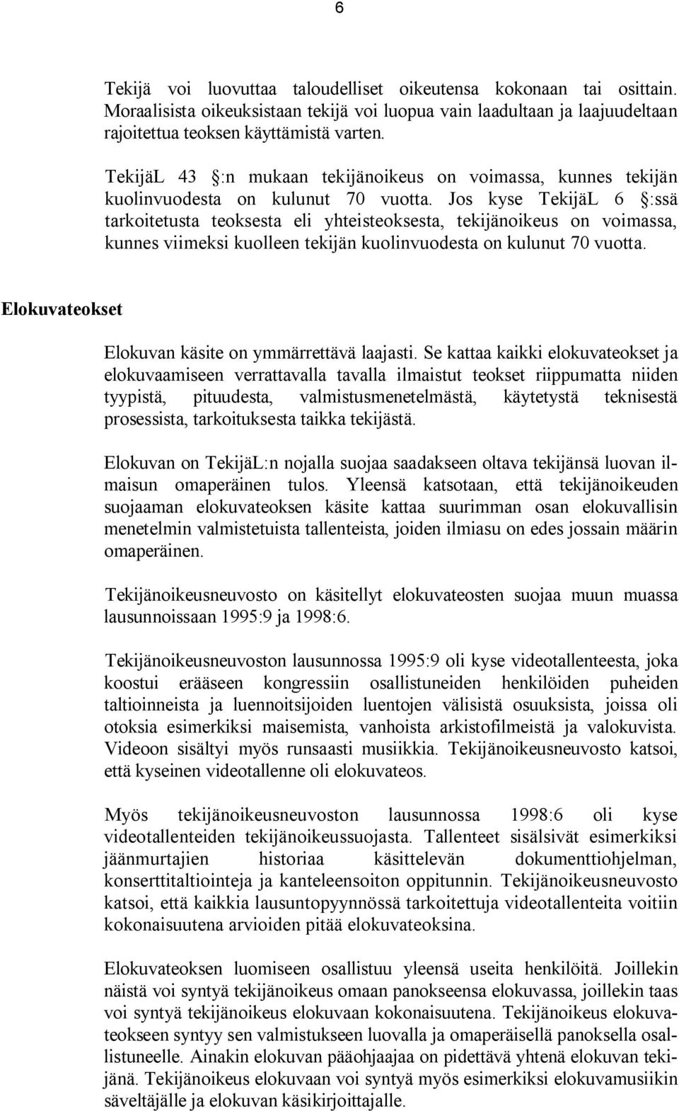 Jos kyse TekijäL 6 :ssä tarkoitetusta teoksesta eli yhteisteoksesta, tekijänoikeus on voimassa, kunnes viimeksi kuolleen tekijän kuolinvuodesta on kulunut 70 vuotta.