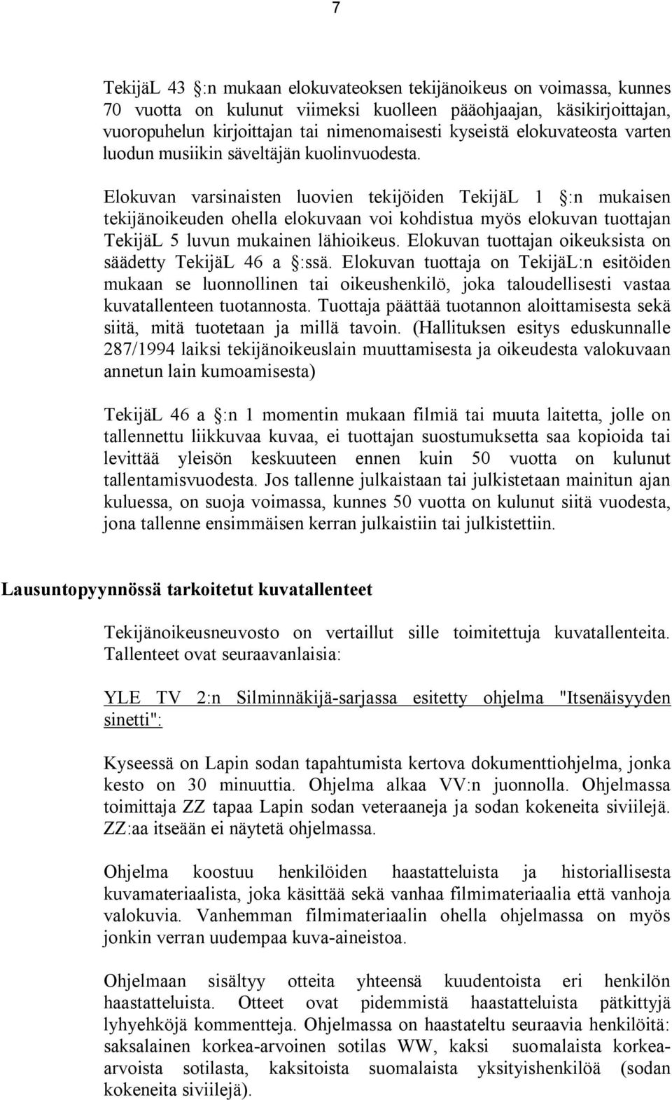 Elokuvan varsinaisten luovien tekijöiden TekijäL 1 :n mukaisen tekijänoikeuden ohella elokuvaan voi kohdistua myös elokuvan tuottajan TekijäL 5 luvun mukainen lähioikeus.