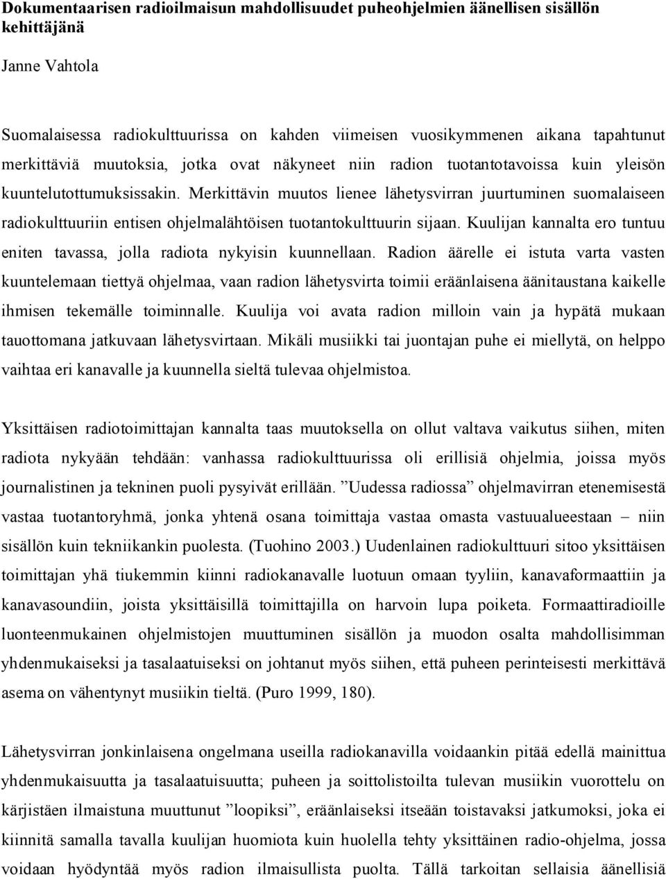 Merkittävin muutos lienee lähetysvirran juurtuminen suomalaiseen radiokulttuuriin entisen ohjelmalähtöisen tuotantokulttuurin sijaan.