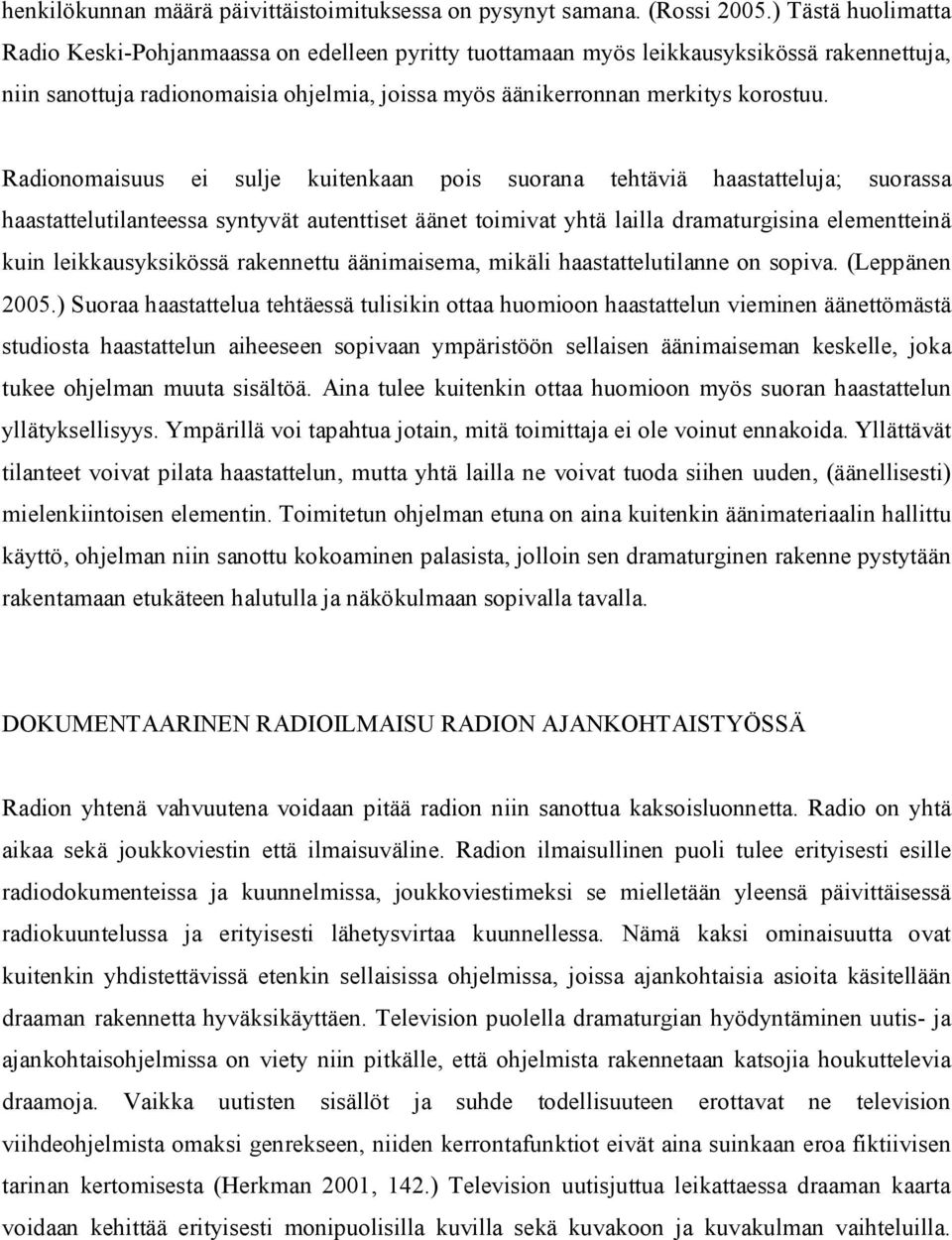 Radionomaisuus ei sulje kuitenkaan pois suorana tehtäviä haastatteluja; suorassa haastattelutilanteessa syntyvät autenttiset äänet toimivat yhtä lailla dramaturgisina elementteinä kuin