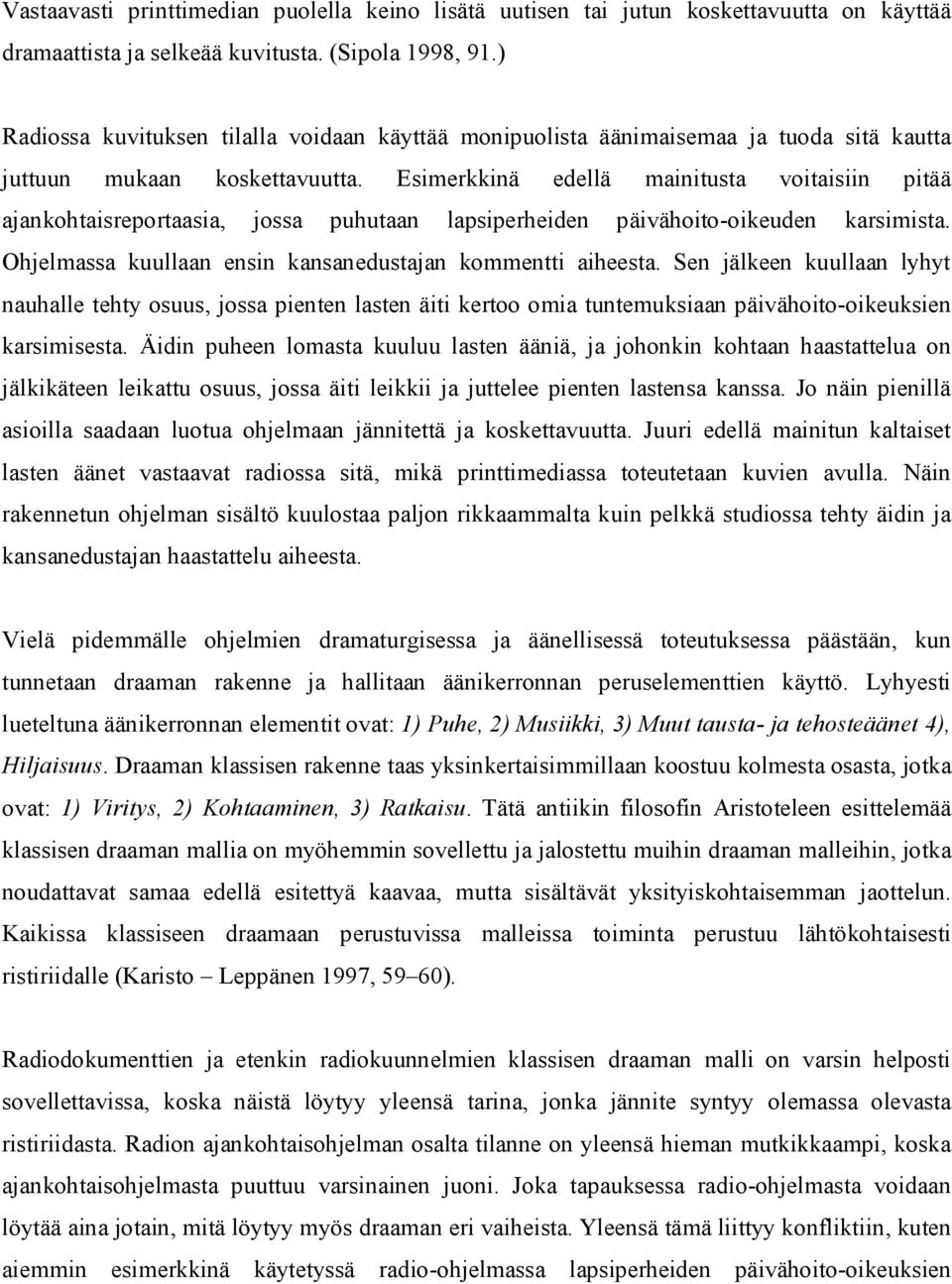 Esimerkkinä edellä mainitusta voitaisiin pitää ajankohtaisreportaasia, jossa puhutaan lapsiperheiden päivähoito oikeuden karsimista. Ohjelmassa kuullaan ensin kansanedustajan kommentti aiheesta.