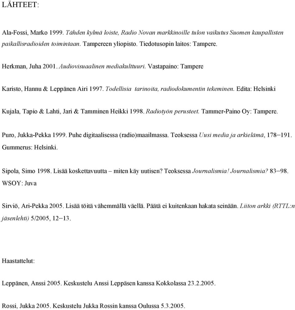 Edita: Helsinki Kujala, Tapio & Lahti, Jari & Tamminen Heikki 1998. Radiotyön perusteet. Tammer Paino Oy: Tampere. Puro, Jukka Pekka 1999. Puhe digitaalisessa (radio)maailmassa.