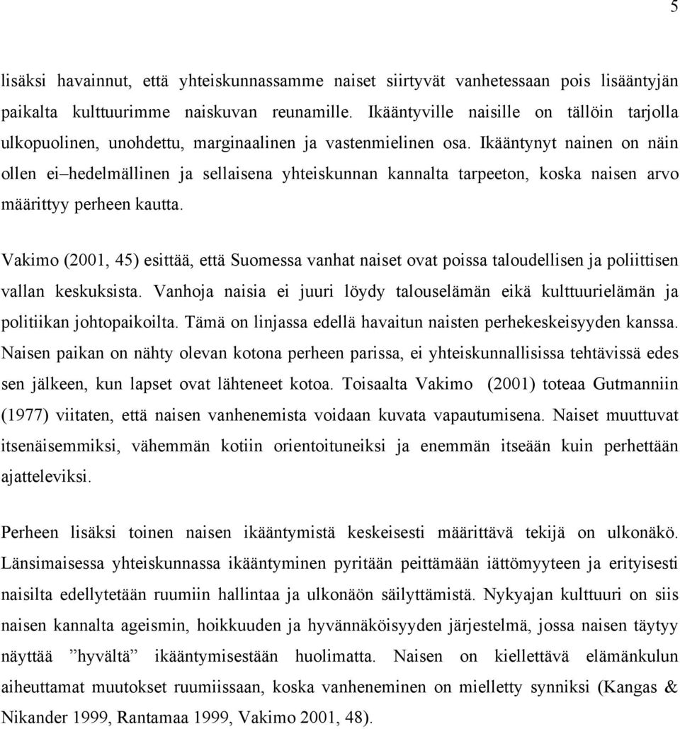 Ikääntynyt nainen on näin ollen ei hedelmällinen ja sellaisena yhteiskunnan kannalta tarpeeton, koska naisen arvo määrittyy perheen kautta.