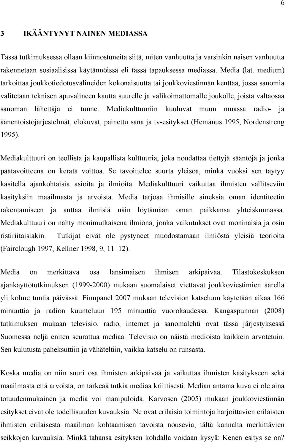 medium) tarkoittaa joukkotiedotusvälineiden kokonaisuutta tai joukkoviestinnän kenttää, jossa sanomia välitetään teknisen apuvälineen kautta suurelle ja valikoimattomalle joukolle, joista valtaosaa