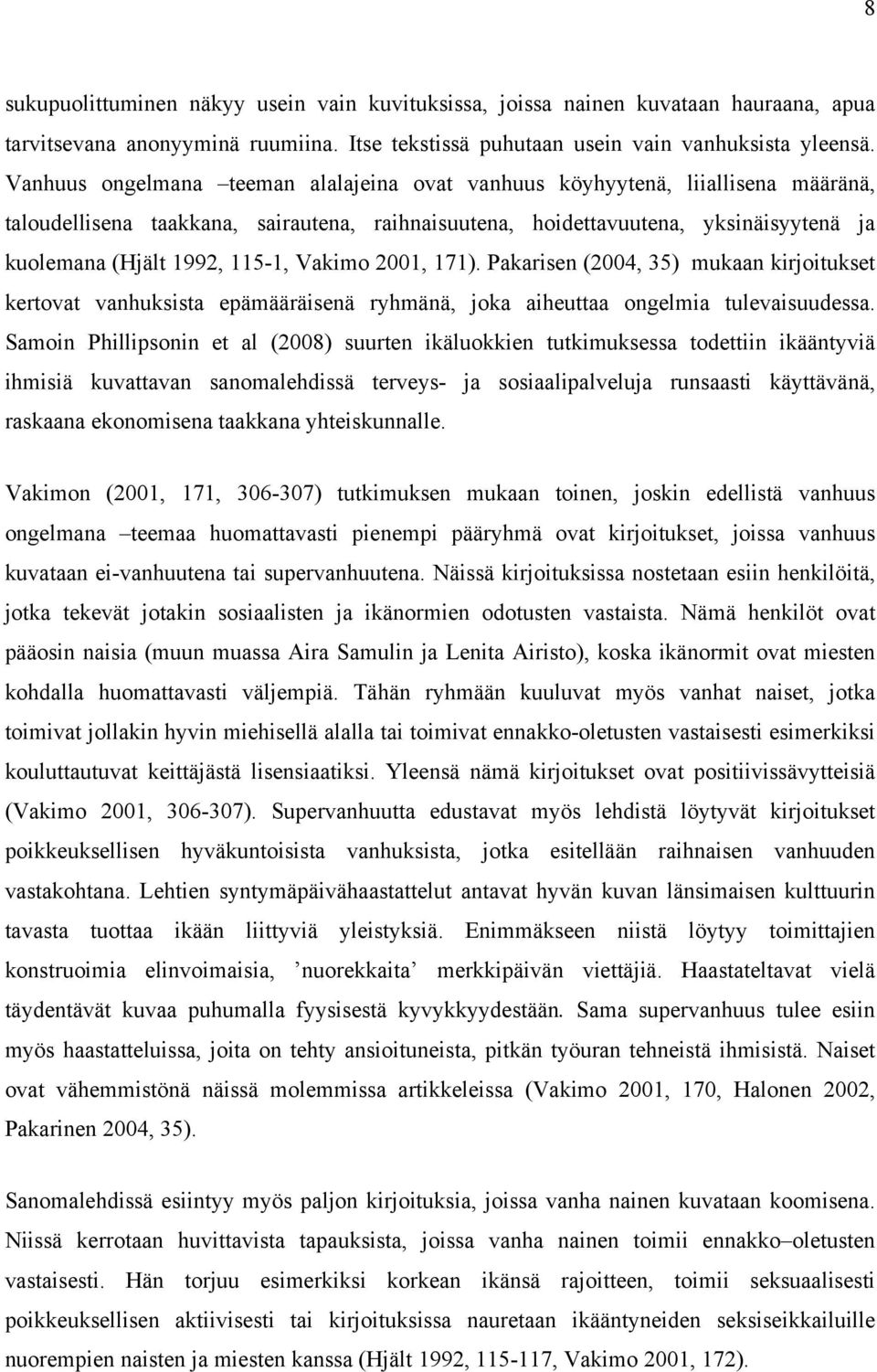 Vakimo 2001, 171). Pakarisen (2004, 35) mukaan kirjoitukset kertovat vanhuksista epämääräisenä ryhmänä, joka aiheuttaa ongelmia tulevaisuudessa.