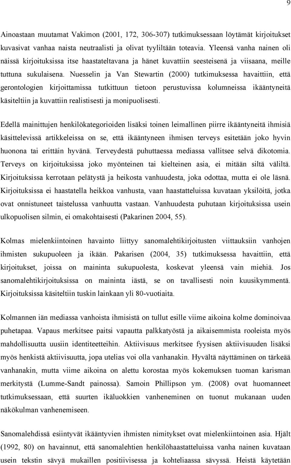 Nuesselin ja Van Stewartin (2000) tutkimuksessa havaittiin, että gerontologien kirjoittamissa tutkittuun tietoon perustuvissa kolumneissa ikääntyneitä käsiteltiin ja kuvattiin realistisesti ja