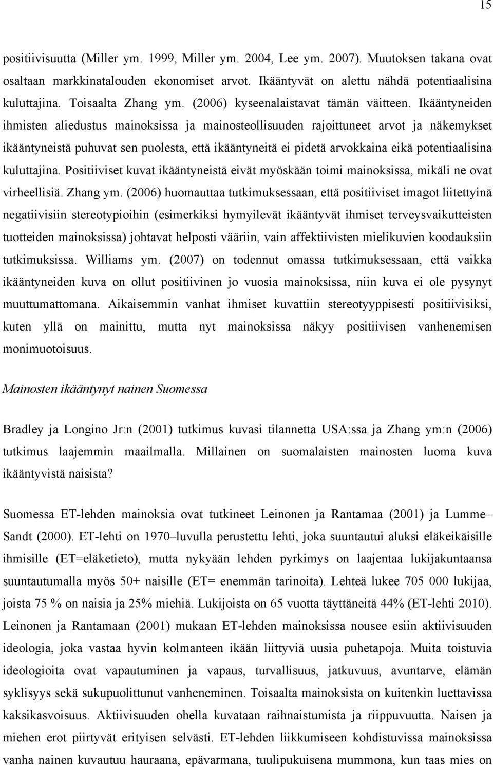 Ikääntyneiden ihmisten aliedustus mainoksissa ja mainosteollisuuden rajoittuneet arvot ja näkemykset ikääntyneistä puhuvat sen puolesta, että ikääntyneitä ei pidetä arvokkaina eikä potentiaalisina