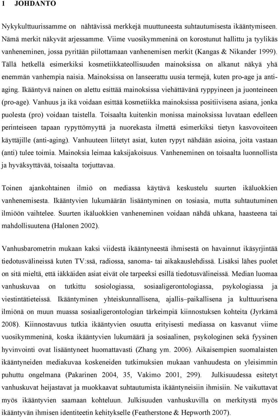 Tällä hetkellä esimerkiksi kosmetiikkateollisuuden mainoksissa on alkanut näkyä yhä enemmän vanhempia naisia. Mainoksissa on lanseerattu uusia termejä, kuten pro-age ja antiaging.