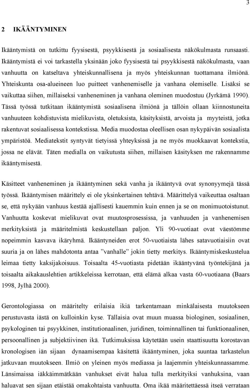 Yhteiskunta osa-alueineen luo puitteet vanhenemiselle ja vanhana olemiselle. Lisäksi se vaikuttaa siihen, millaiseksi vanheneminen ja vanhana oleminen muodostuu (Jyrkämä 1990).