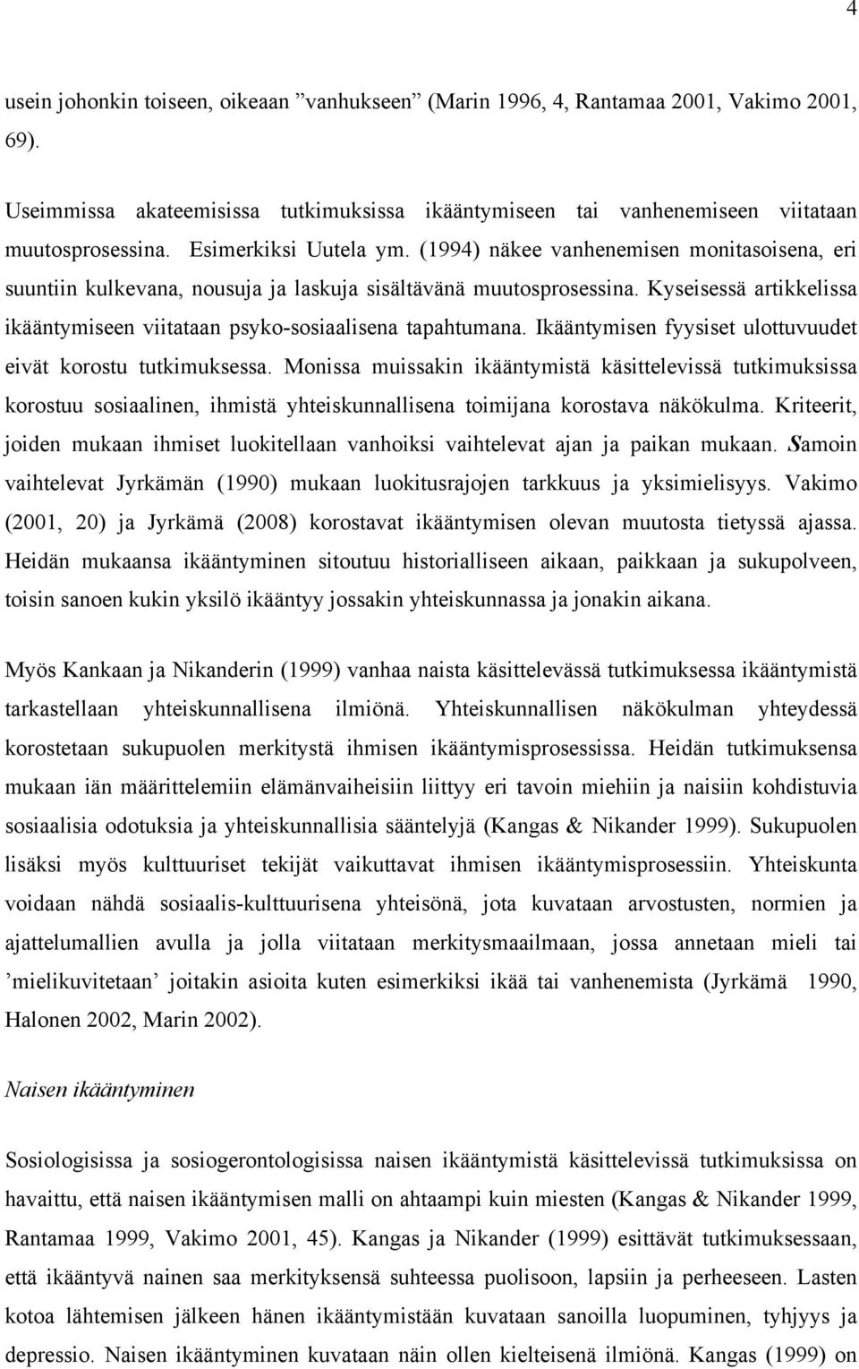 Kyseisessä artikkelissa ikääntymiseen viitataan psyko-sosiaalisena tapahtumana. Ikääntymisen fyysiset ulottuvuudet eivät korostu tutkimuksessa.