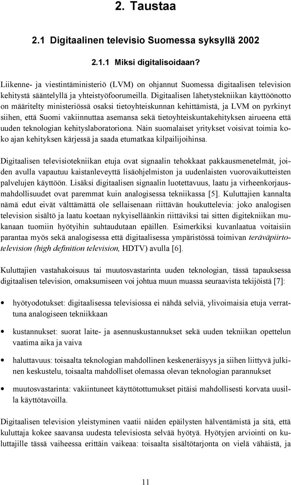 Digitaalisen lähetystekniikan käyttöönotto on määritelty ministeriössä osaksi tietoyhteiskunnan kehittämistä, ja LVM on pyrkinyt siihen, että Suomi vakiinnuttaa asemansa sekä