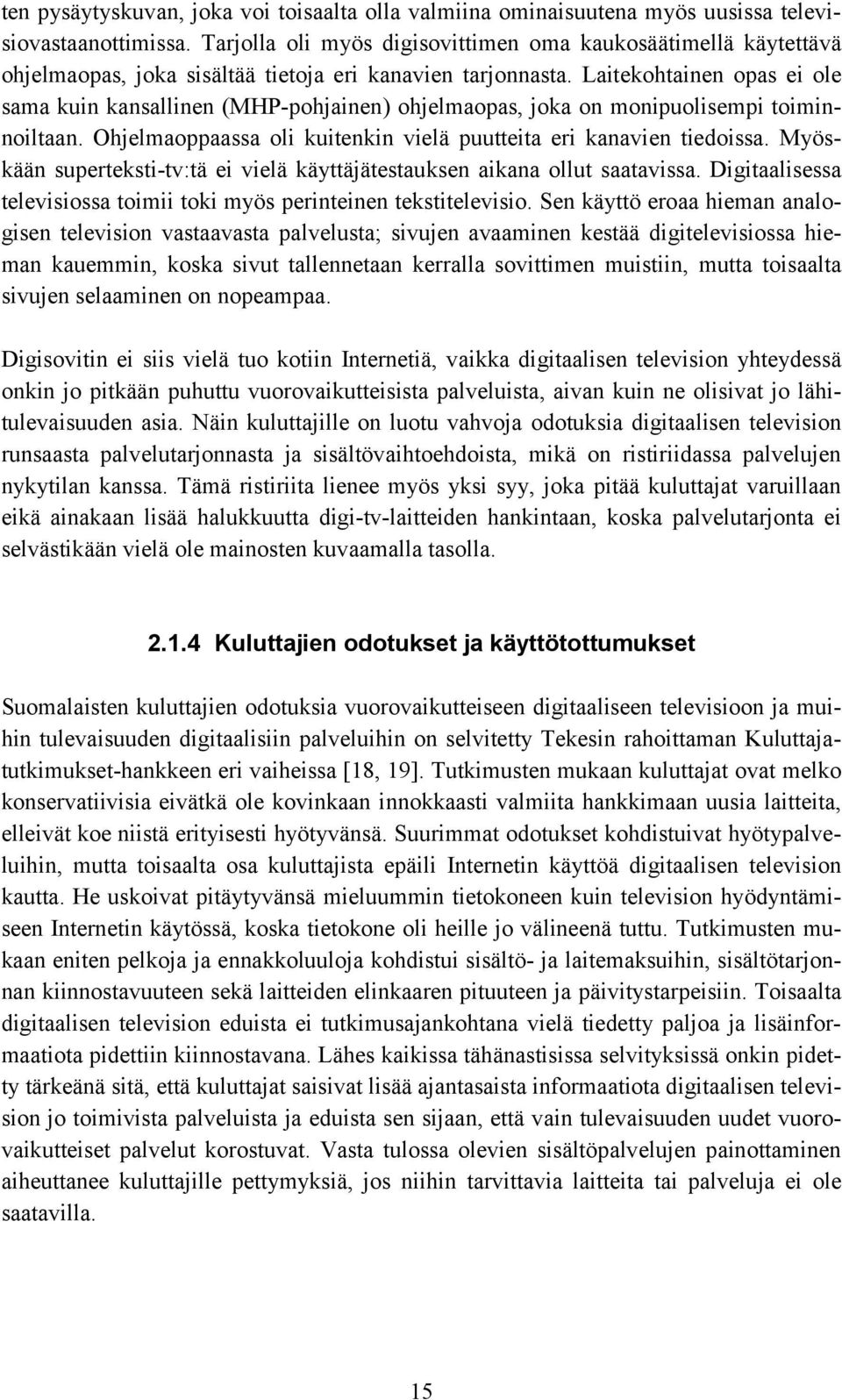 Laitekohtainen opas ei ole sama kuin kansallinen (MHP-pohjainen) ohjelmaopas, joka on monipuolisempi toiminnoiltaan. Ohjelmaoppaassa oli kuitenkin vielä puutteita eri kanavien tiedoissa.