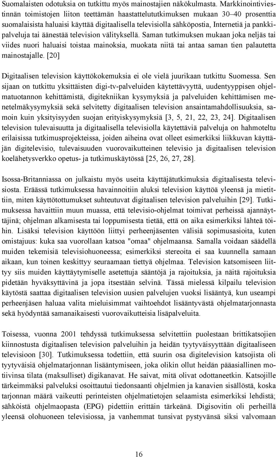 pankkipalveluja tai äänestää television välityksellä. Saman tutkimuksen mukaan joka neljäs tai viides nuori haluaisi toistaa mainoksia, muokata niitä tai antaa saman tien palautetta mainostajalle.