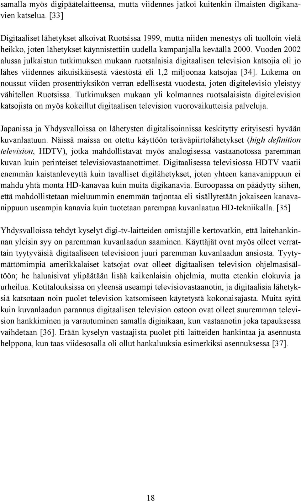 Vuoden 2002 alussa julkaistun tutkimuksen mukaan ruotsalaisia digitaalisen television katsojia oli jo lähes viidennes aikuisikäisestä väestöstä eli 1,2 miljoonaa katsojaa [34].