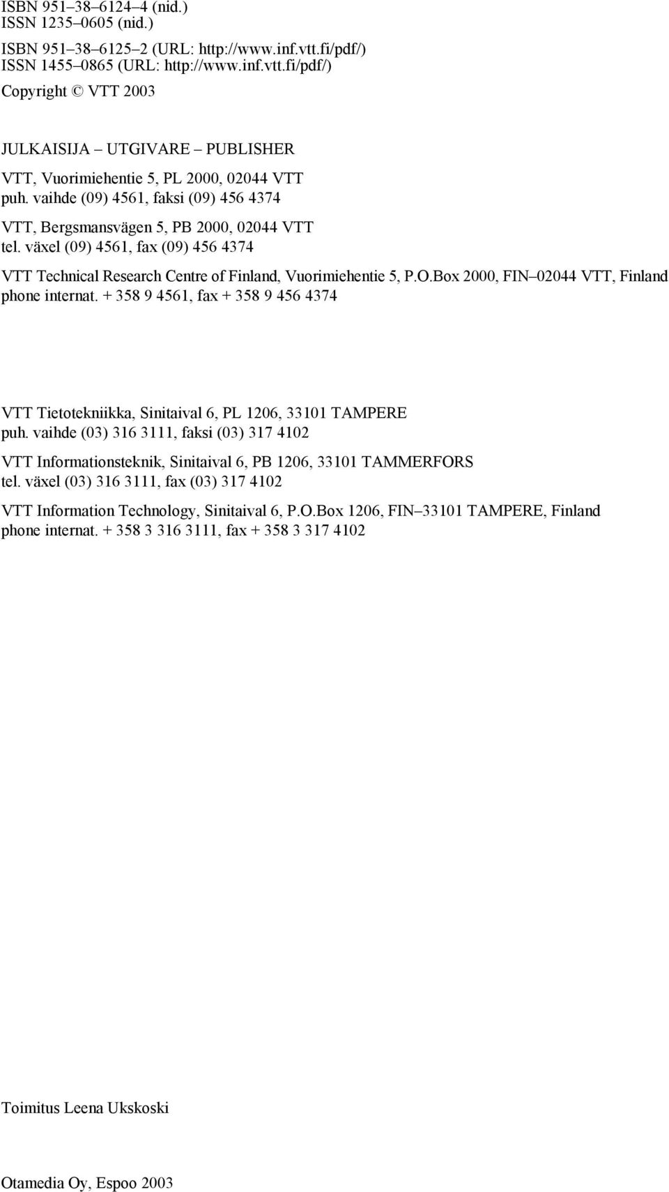 Box 2000, FIN 02044 VTT, Finland phone internat. + 358 9 4561, fax + 358 9 456 4374 VTT Tietotekniikka, Sinitaival 6, PL 1206, 33101 TAMPERE puh.