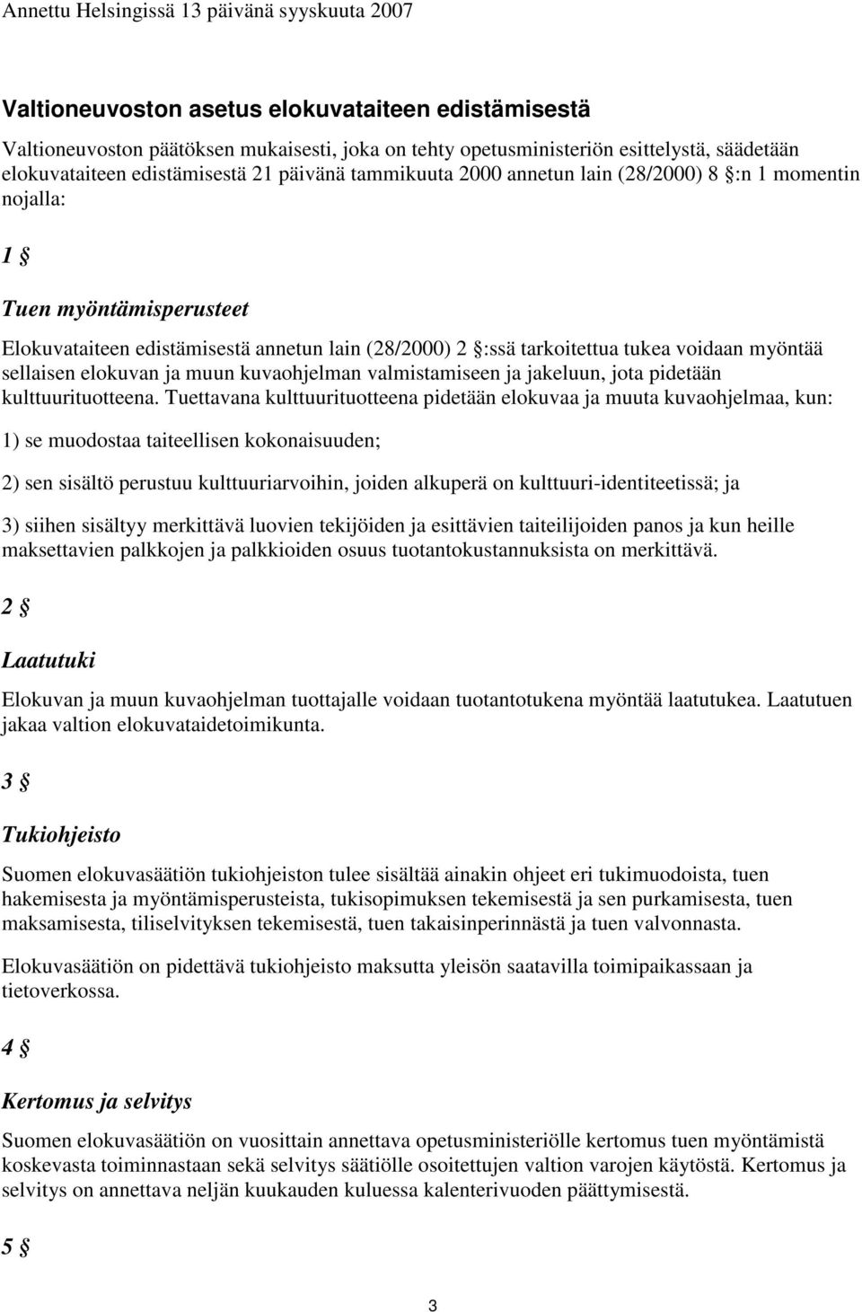 tarkoitettua tukea voidaan myöntää sellaisen elokuvan ja muun kuvaohjelman valmistamiseen ja jakeluun, jota pidetään kulttuurituotteena.