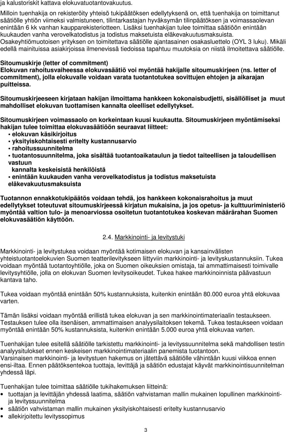 voimassaolevan enintään 6 kk vanhan kaupparekisteriotteen. Lisäksi tuenhakijan tulee toimittaa säätiöön enintään kuukauden vanha verovelkatodistus ja todistus maksetuista eläkevakuutusmaksuista.