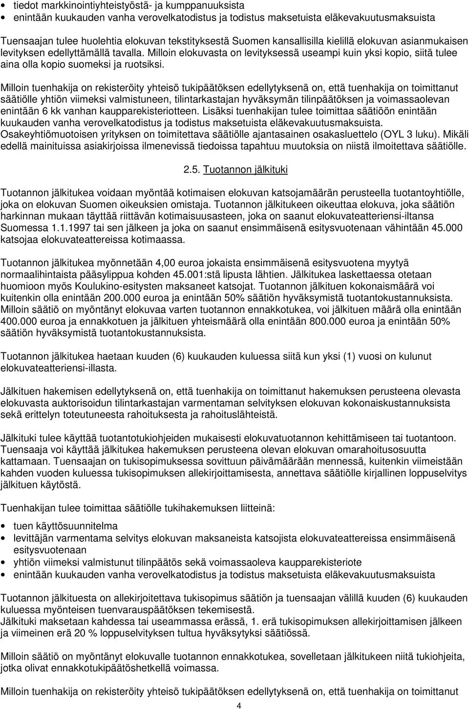 Milloin tuenhakija on rekisteröity yhteisö tukipäätöksen edellytyksenä on, että tuenhakija on toimittanut säätiölle yhtiön viimeksi valmistuneen, tilintarkastajan hyväksymän tilinpäätöksen ja