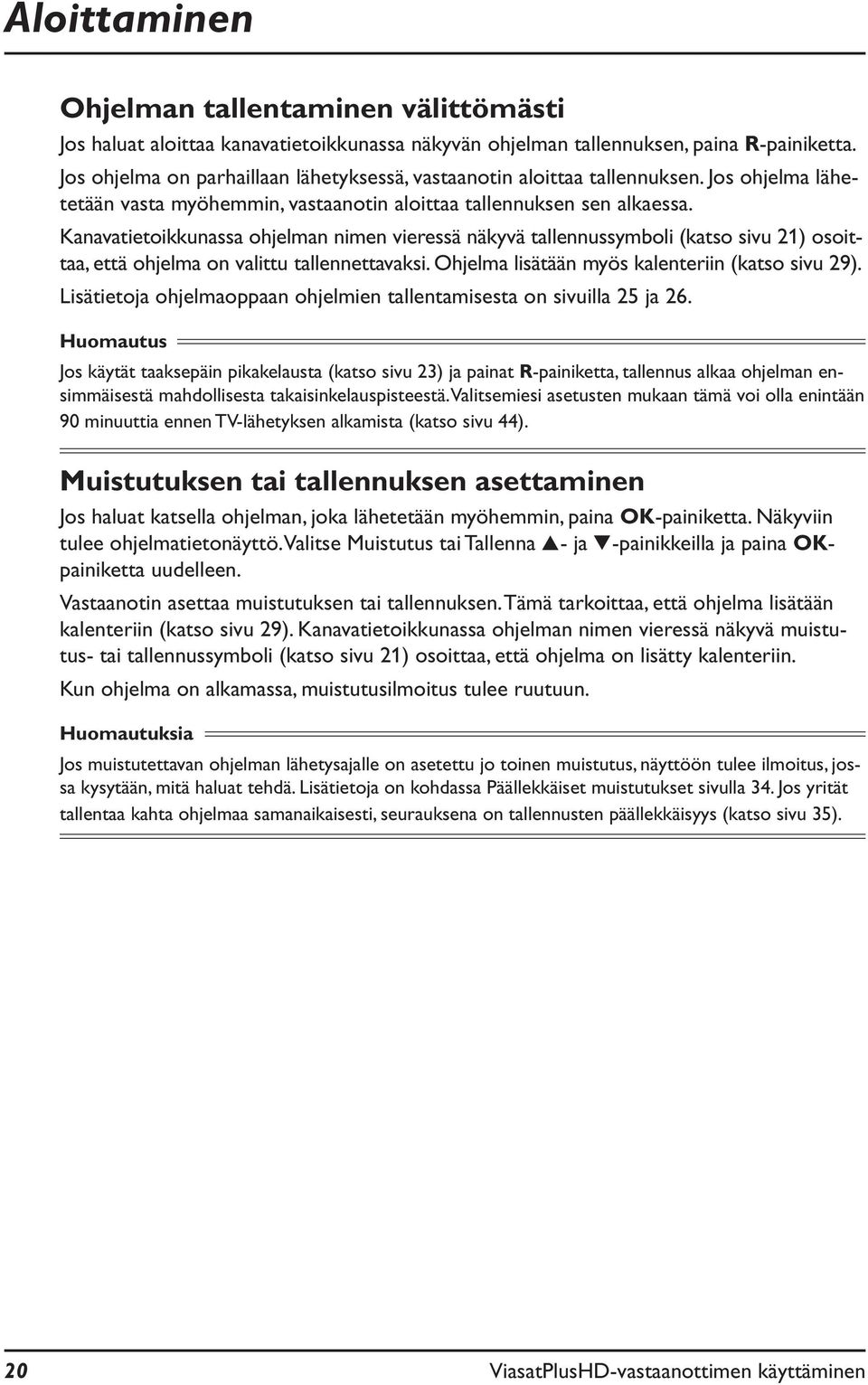 Kanavatietoikkunassa ohjelman nimen vieressä näkyvä tallennussymboli (katso sivu 21) osoittaa, että ohjelma on valittu tallennettavaksi. Ohjelma lisätään myös kalenteriin (katso sivu 29).