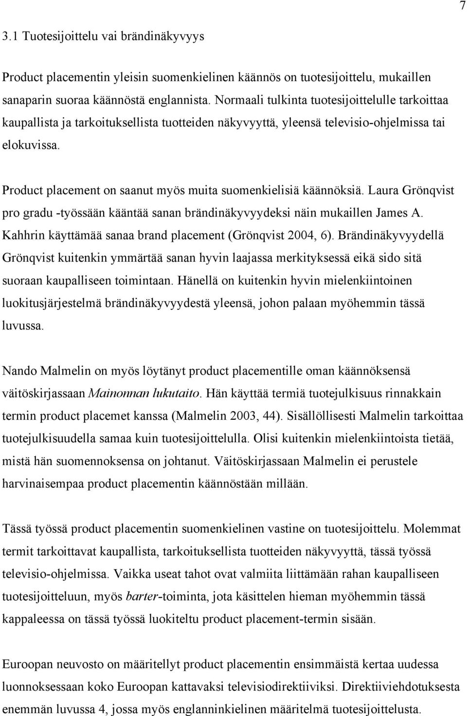 Product placement on saanut myös muita suomenkielisiä käännöksiä. Laura Grönqvist pro gradu -työssään kääntää sanan brändinäkyvyydeksi näin mukaillen James A.