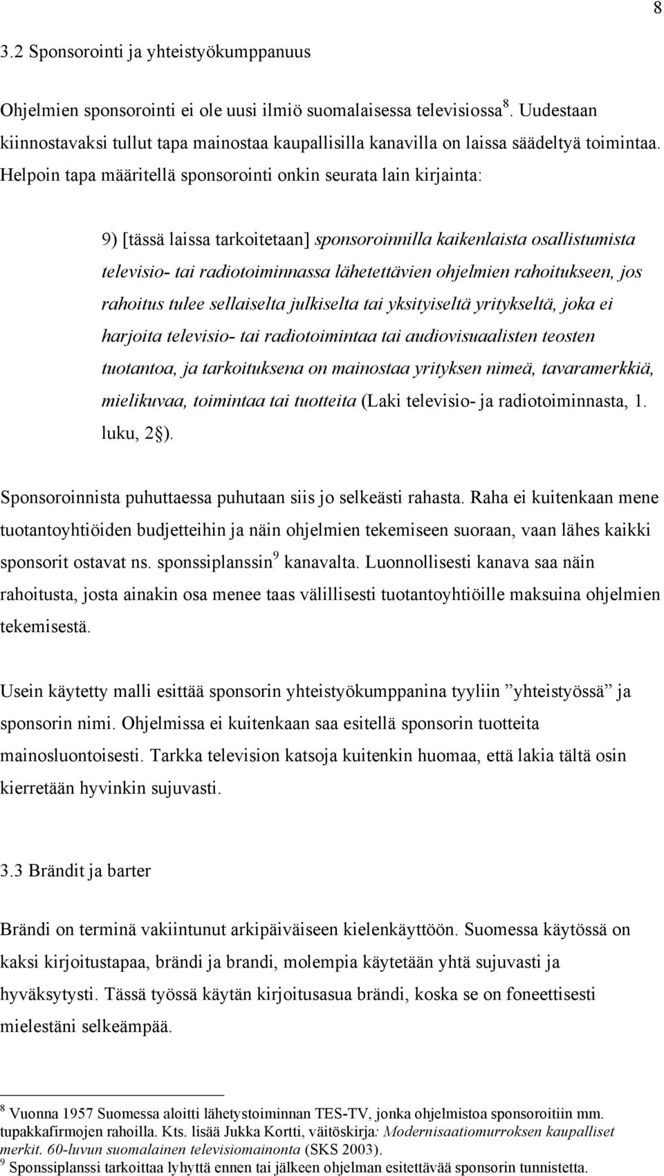 Helpoin tapa määritellä sponsorointi onkin seurata lain kirjainta: 9) [tässä laissa tarkoitetaan] sponsoroinnilla kaikenlaista osallistumista televisio- tai radiotoiminnassa lähetettävien ohjelmien