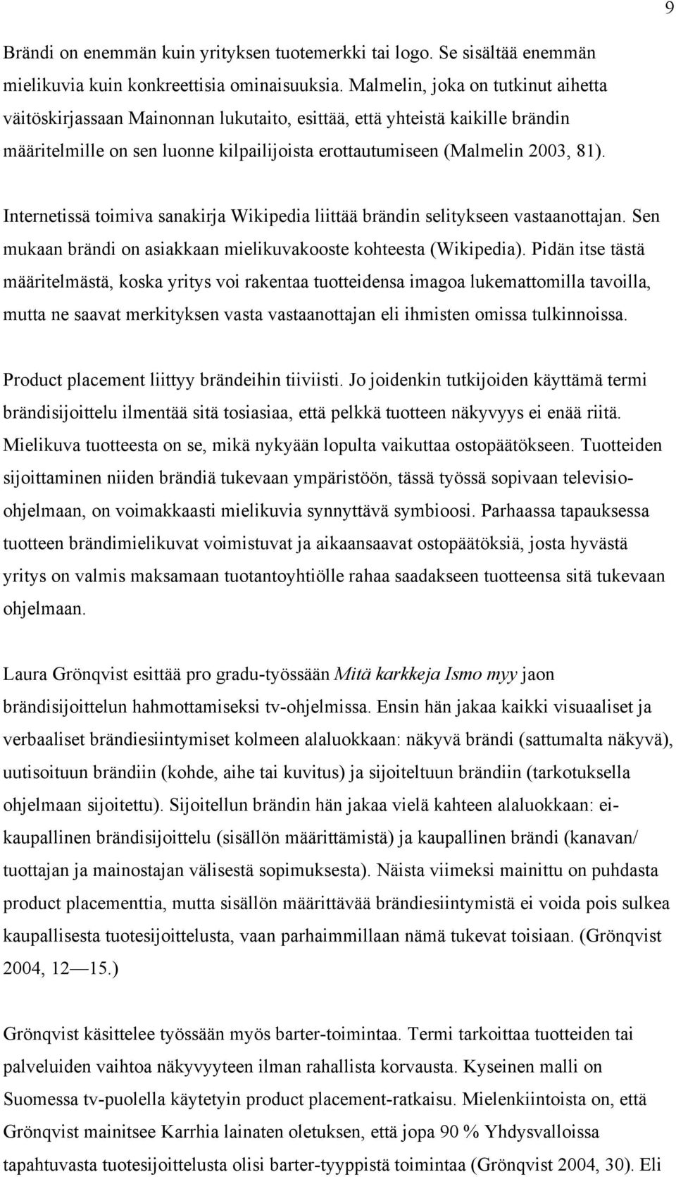 Internetissä toimiva sanakirja Wikipedia liittää brändin selitykseen vastaanottajan. Sen mukaan brändi on asiakkaan mielikuvakooste kohteesta (Wikipedia).