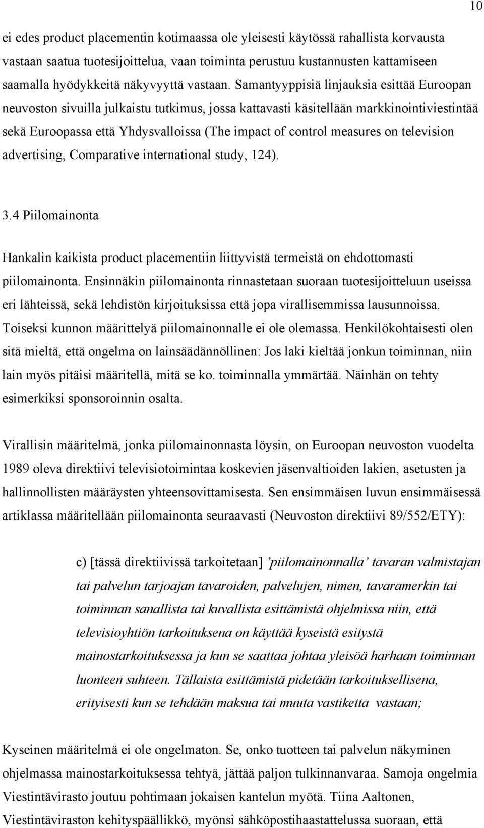 Samantyyppisiä linjauksia esittää Euroopan neuvoston sivuilla julkaistu tutkimus, jossa kattavasti käsitellään markkinointiviestintää sekä Euroopassa että Yhdysvalloissa (The impact of control