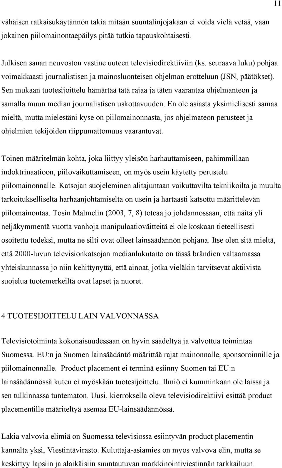 Sen mukaan tuotesijoittelu hämärtää tätä rajaa ja täten vaarantaa ohjelmanteon ja samalla muun median journalistisen uskottavuuden.