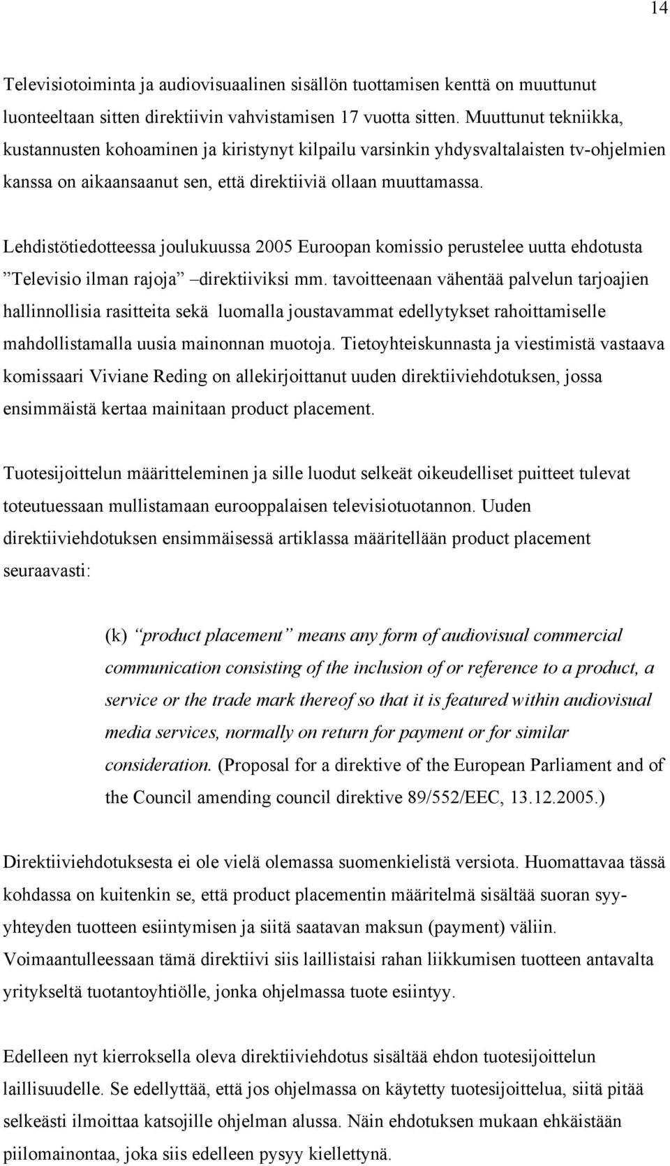 Lehdistötiedotteessa joulukuussa 2005 Euroopan komissio perustelee uutta ehdotusta Televisio ilman rajoja direktiiviksi mm.