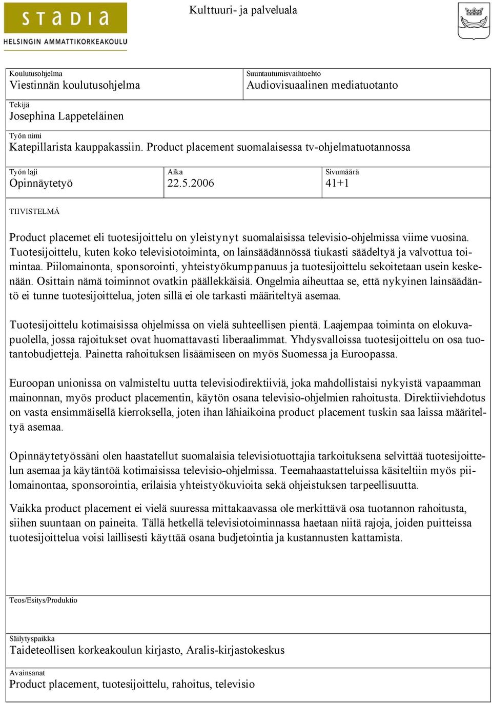 2006 Sivumäärä 41+1 TIIVISTELMÄ Product placemet eli tuotesijoittelu on yleistynyt suomalaisissa televisio-ohjelmissa viime vuosina.