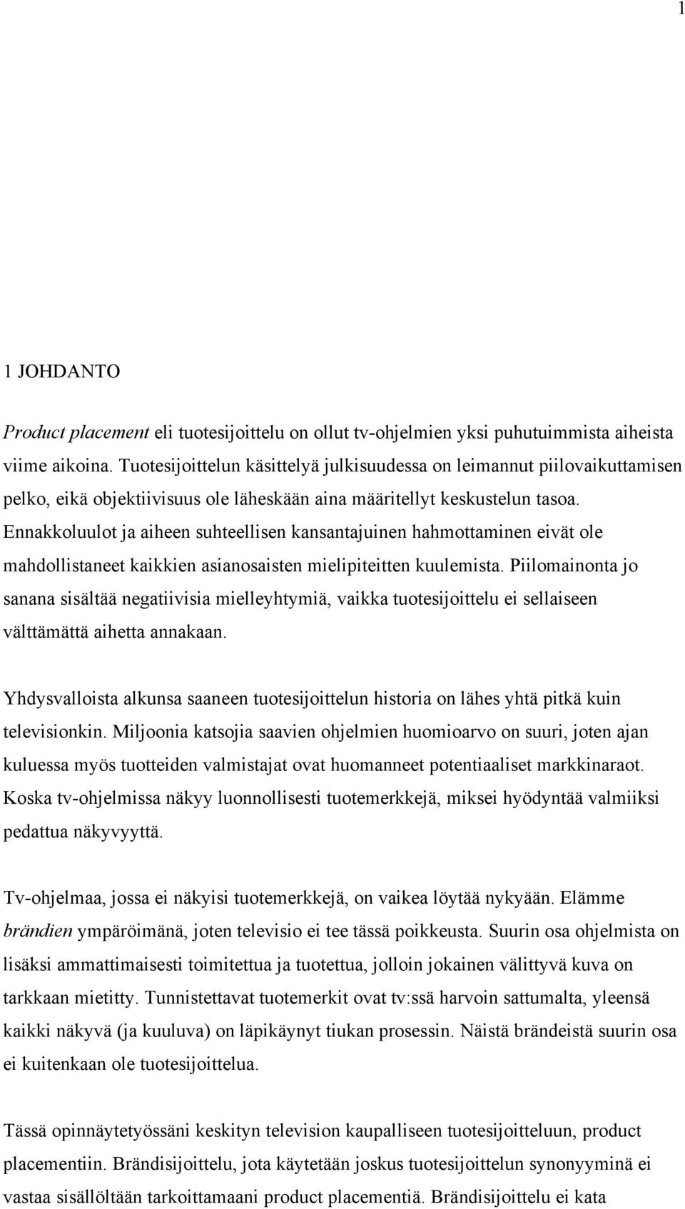 Ennakkoluulot ja aiheen suhteellisen kansantajuinen hahmottaminen eivät ole mahdollistaneet kaikkien asianosaisten mielipiteitten kuulemista.