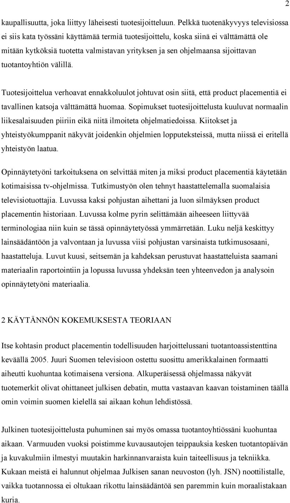 tuotantoyhtiön välillä. Tuotesijoittelua verhoavat ennakkoluulot johtuvat osin siitä, että product placementiä ei tavallinen katsoja välttämättä huomaa.