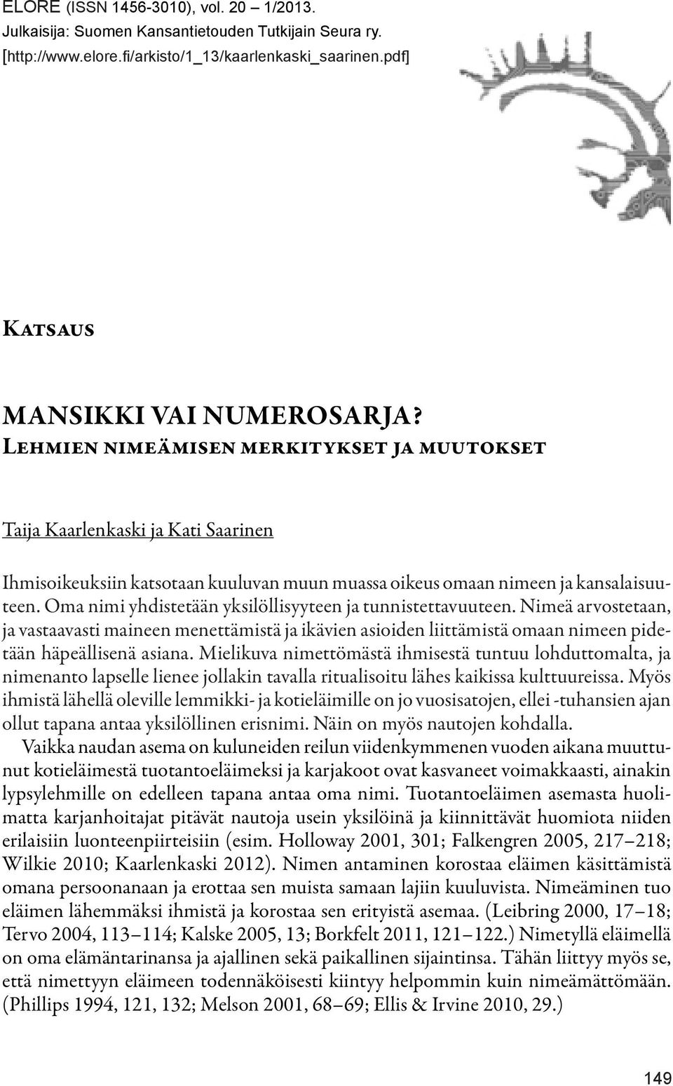 Oma nimi yhdistetään yksilöllisyyteen ja tunnistettavuuteen. Nimeä arvostetaan, ja vastaavasti maineen menettämistä ja ikävien asioiden liittämistä omaan nimeen pidetään häpeällisenä asiana.