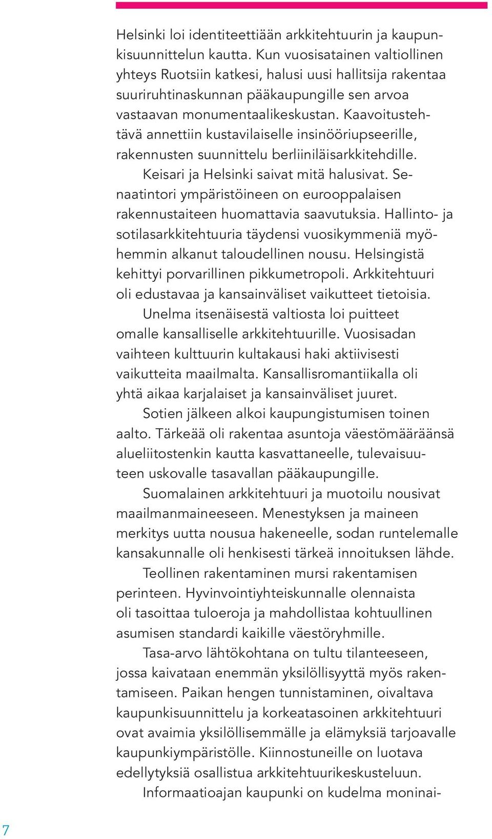 Kaavoitustehtävä annettiin kustavilaiselle insinööriupseerille, rakennusten suunnittelu berliiniläisarkkitehdille. Keisari ja Helsinki saivat mitä halusivat.