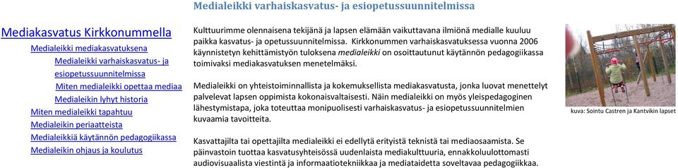 Kirkkonummen varhaiskasvatuksessa vuonna 2006 käynnistetyn kehittämistyön tuloksena medialeikki on osoittautunut käytännön pedagogiikassa toimivaksi mediakasvatuksen menetelmäksi.